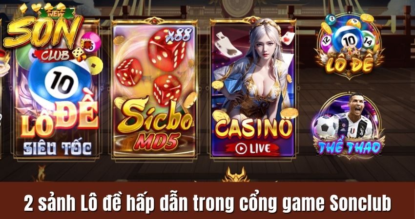 Cập nhật 2 thể loại chơi Lô dề có trong cổng game Sonclub
